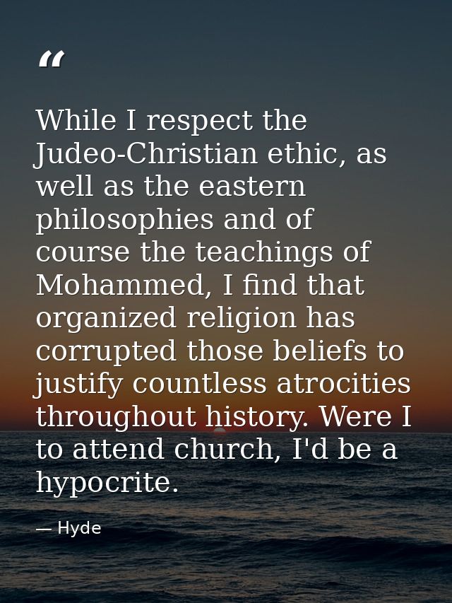 While I respect the Judeo-Christian ethic, as well as the eastern philosophies and of course the teachings of Mohammed,  — Hyde