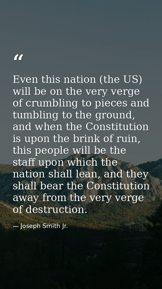 Even this nation (the US) will be on the very verge of crumbling to pieces and tumbling to the ground, and when the Cons — Joseph Smith Jr.