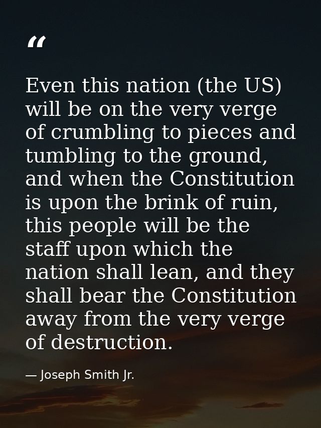 Even this nation (the US) will be on the very verge of crumbling to pieces and tumbling to the ground, and when the Cons — Joseph Smith Jr.
