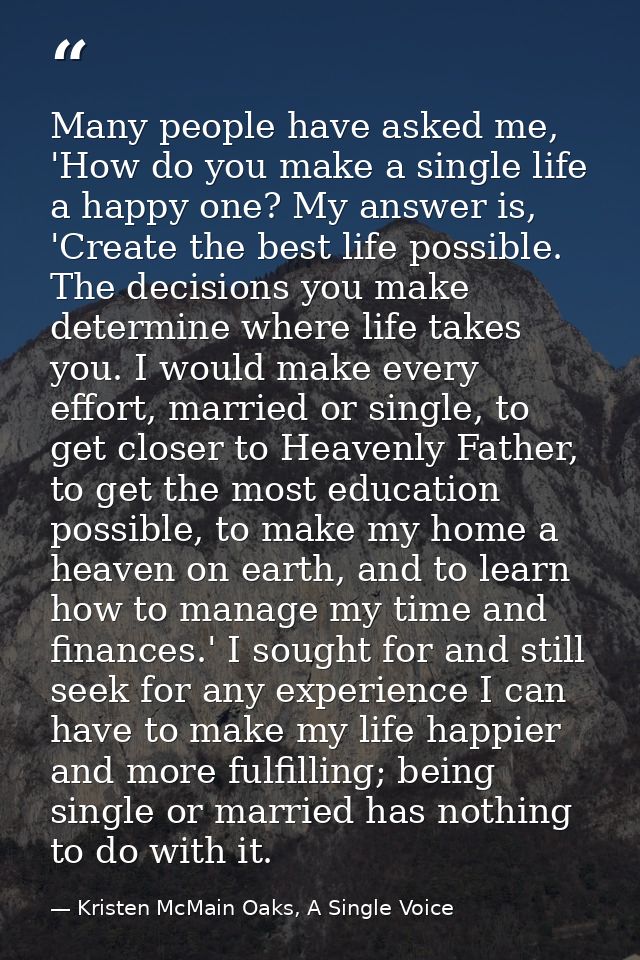 Many people have asked me, 'How do you make a single life a happy one? My answer is, 'Create the best life possible. The — Kristen McMain Oaks, A Single Voice