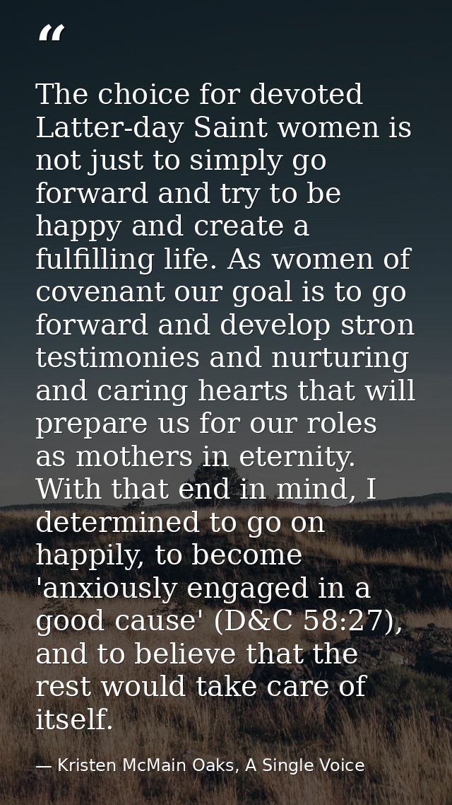 The choice for devoted Latter-day Saint women is not just to simply go forward and try to be happy and create a fulfilli — Kristen McMain Oaks, A Single Voice