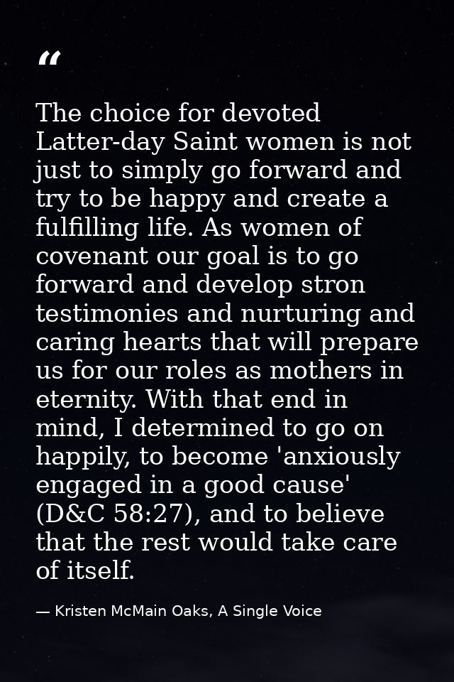 The choice for devoted Latter-day Saint women is not just to simply go forward and try to be happy and create a fulfilli — Kristen McMain Oaks, A Single Voice