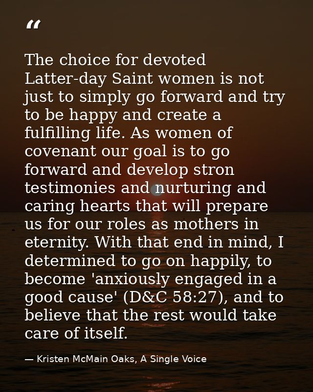 The choice for devoted Latter-day Saint women is not just to simply go forward and try to be happy and create a fulfilli — Kristen McMain Oaks, A Single Voice