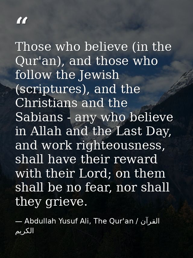Those who believe (in the Qur'an), and those who follow the Jewish (scriptures), and the Christians and the Sabians - an — Abdullah Yusuf Ali, The Qur'an / القرآن الكريم