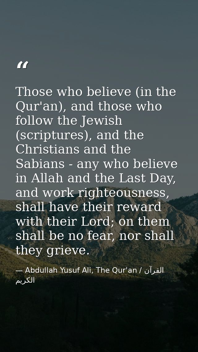 Those who believe (in the Qur'an), and those who follow the Jewish (scriptures), and the Christians and the Sabians - an — Abdullah Yusuf Ali, The Qur'an / القرآن الكريم