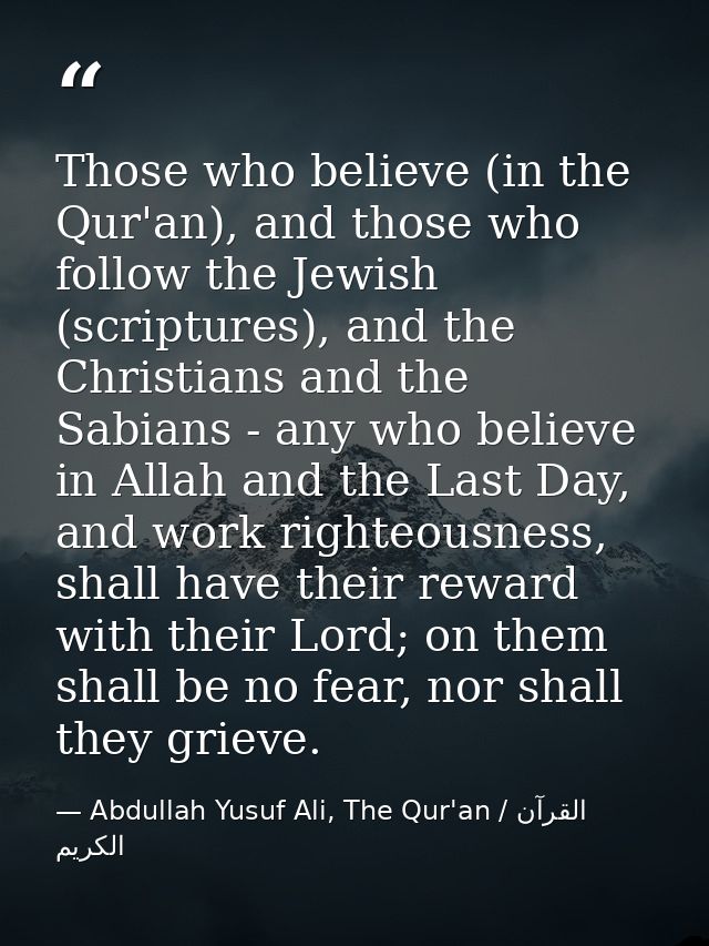 Those who believe (in the Qur'an), and those who follow the Jewish (scriptures), and the Christians and the Sabians - an — Abdullah Yusuf Ali, The Qur'an / القرآن الكريم
