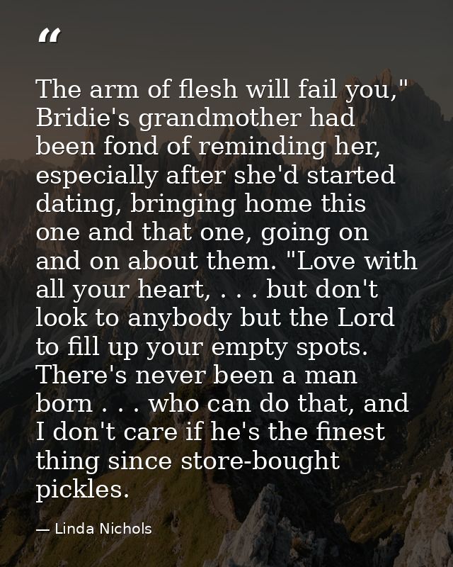 The arm of flesh will fail you," Bridie's grandmother had been fond of reminding her, especially after she'd started dat — Linda Nichols