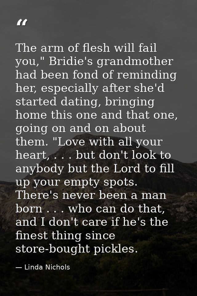 The arm of flesh will fail you," Bridie's grandmother had been fond of reminding her, especially after she'd started dat — Linda Nichols
