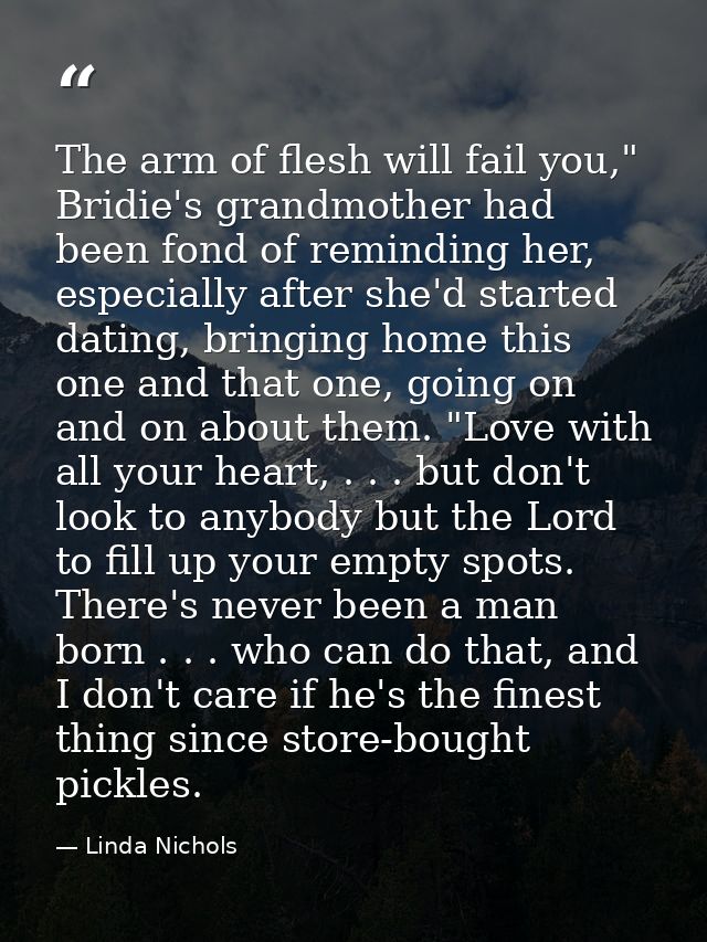 The arm of flesh will fail you," Bridie's grandmother had been fond of reminding her, especially after she'd started dat — Linda Nichols