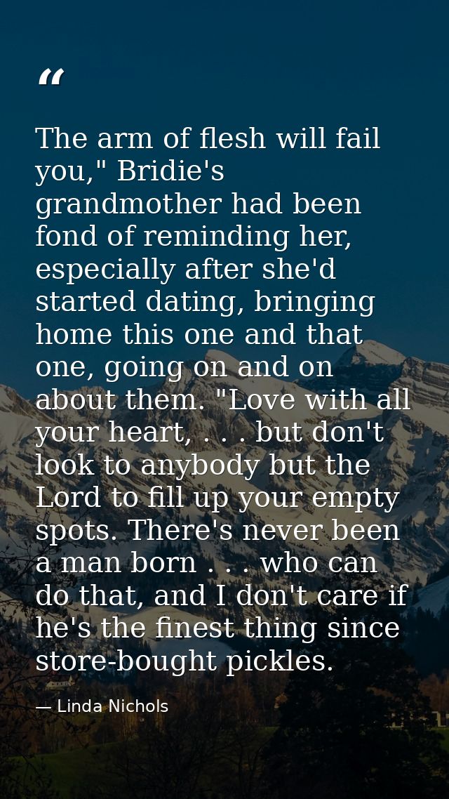 The arm of flesh will fail you," Bridie's grandmother had been fond of reminding her, especially after she'd started dat — Linda Nichols