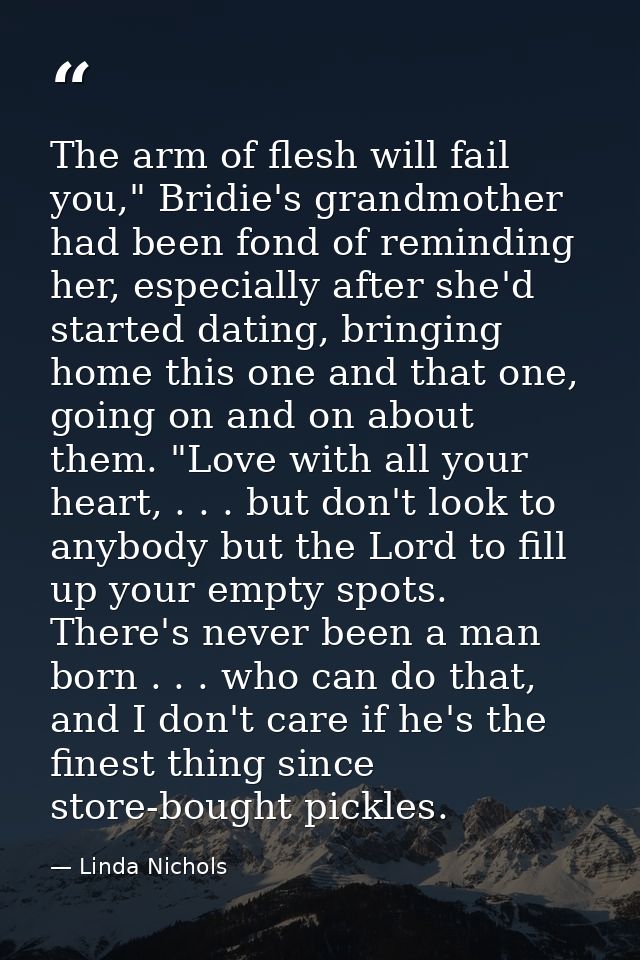 The arm of flesh will fail you," Bridie's grandmother had been fond of reminding her, especially after she'd started dat — Linda Nichols