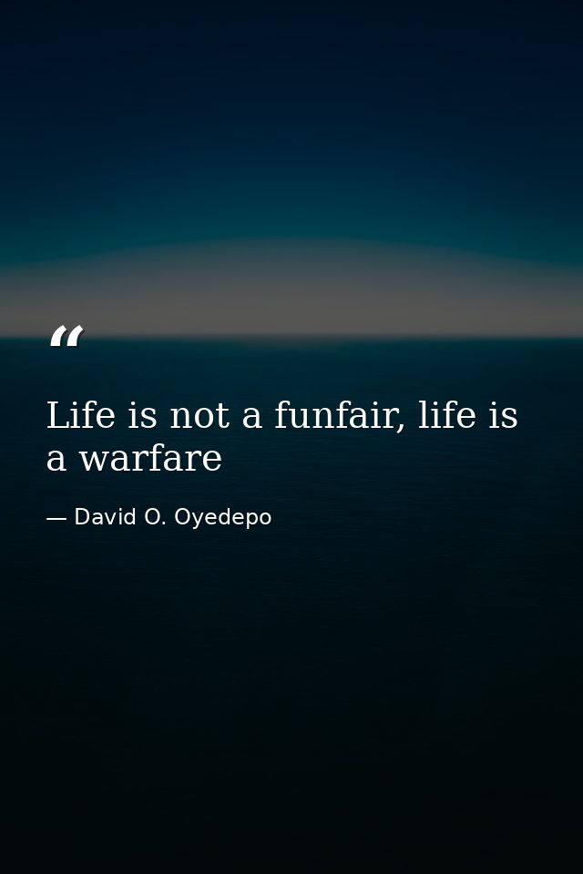 Life is not a funfair, life is a warfare — David O. Oyedepo