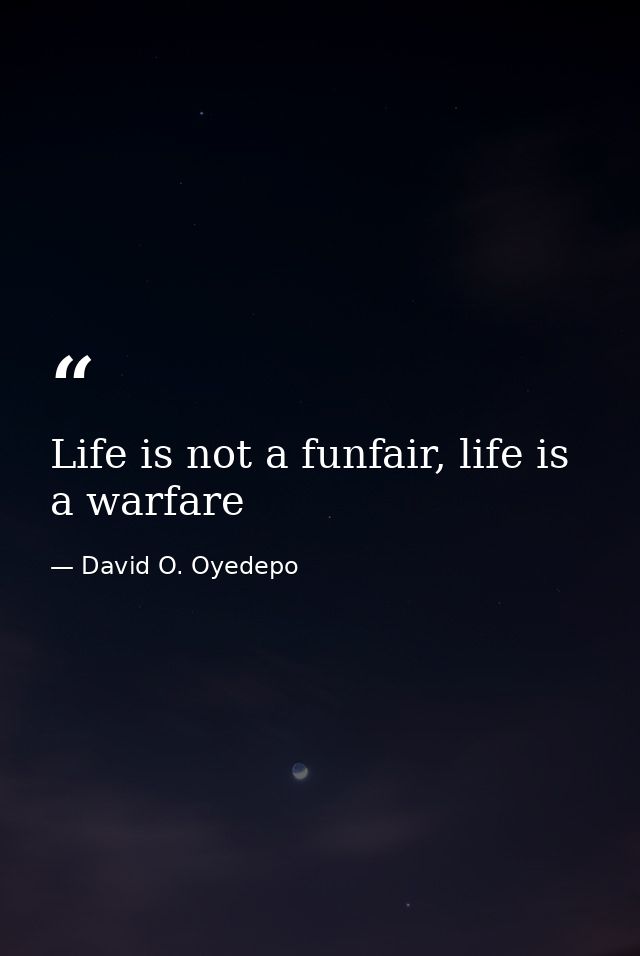 Life is not a funfair, life is a warfare — David O. Oyedepo