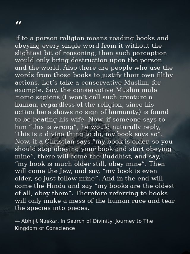 If to a person religion means reading books and obeying every single word from it without the slightest bit of reasoning — Abhijit Naskar, In Search of Divinity: Journey to The Kingdom of Conscience