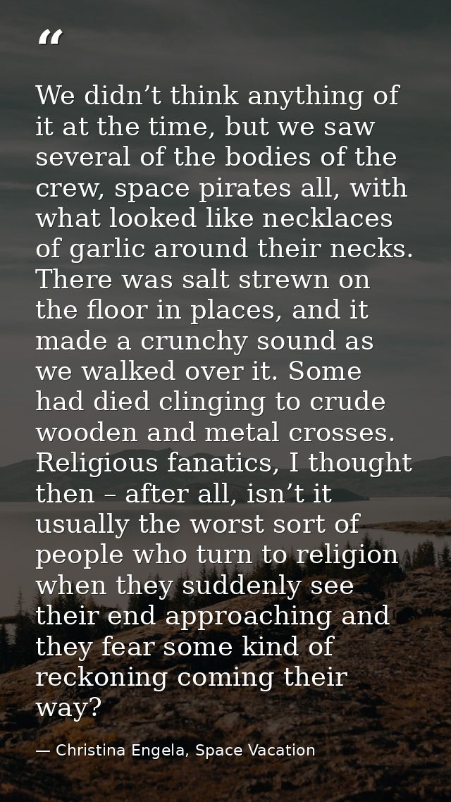 We didn’t think anything of it at the time, but we saw several of the bodies of the crew, space pirates all, with what l — Christina Engela, Space Vacation