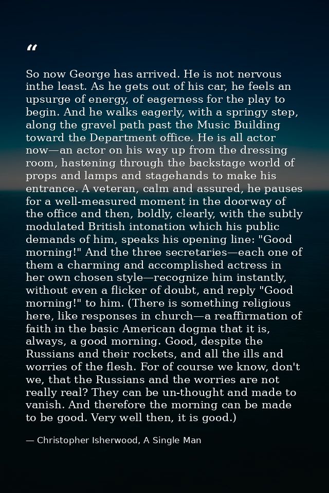 So now George has arrived. He is not nervous inthe least. As he gets out of his car, he feels an upsurge of energy, of e — Christopher Isherwood, A Single Man