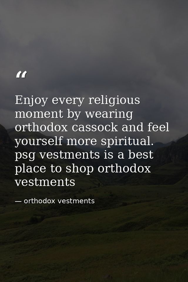 Enjoy every religious moment by wearing orthodox cassock and feel yourself more spiritual. psg vestments is a best place — orthodox vestments