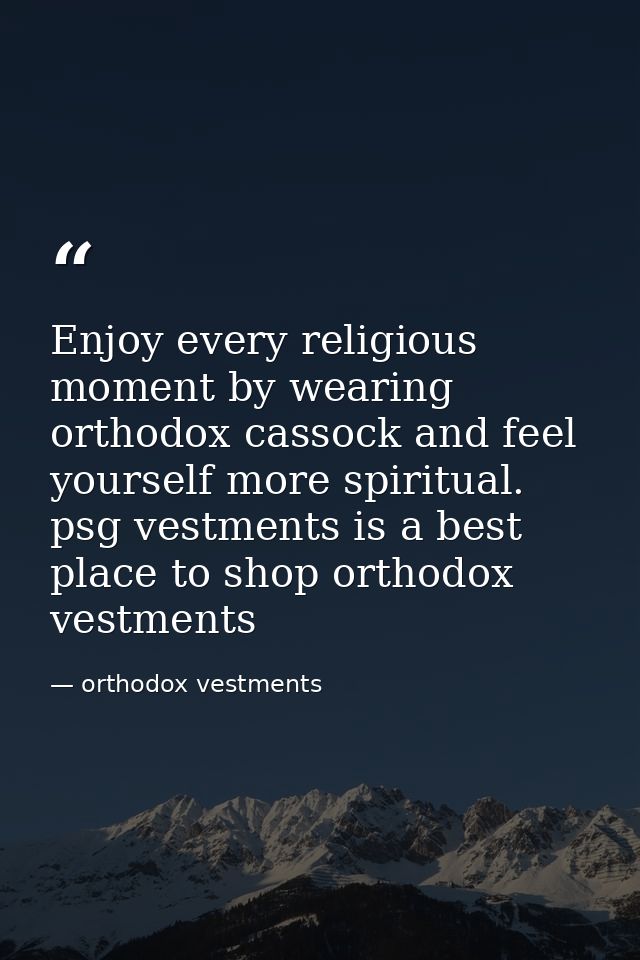 Enjoy every religious moment by wearing orthodox cassock and feel yourself more spiritual. psg vestments is a best place — orthodox vestments