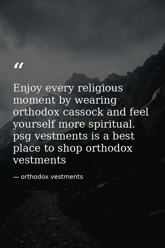 Enjoy every religious moment by wearing orthodox cassock and feel yourself more spiritual. psg vestments is a best place — orthodox vestments