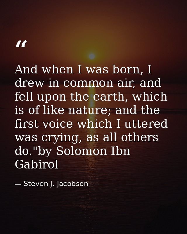 And when I was born, I drew in common air, and fell upon the earth, which is of like nature; and the first voice which I — Steven J. Jacobson