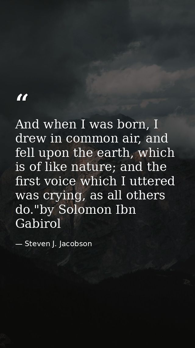And when I was born, I drew in common air, and fell upon the earth, which is of like nature; and the first voice which I — Steven J. Jacobson