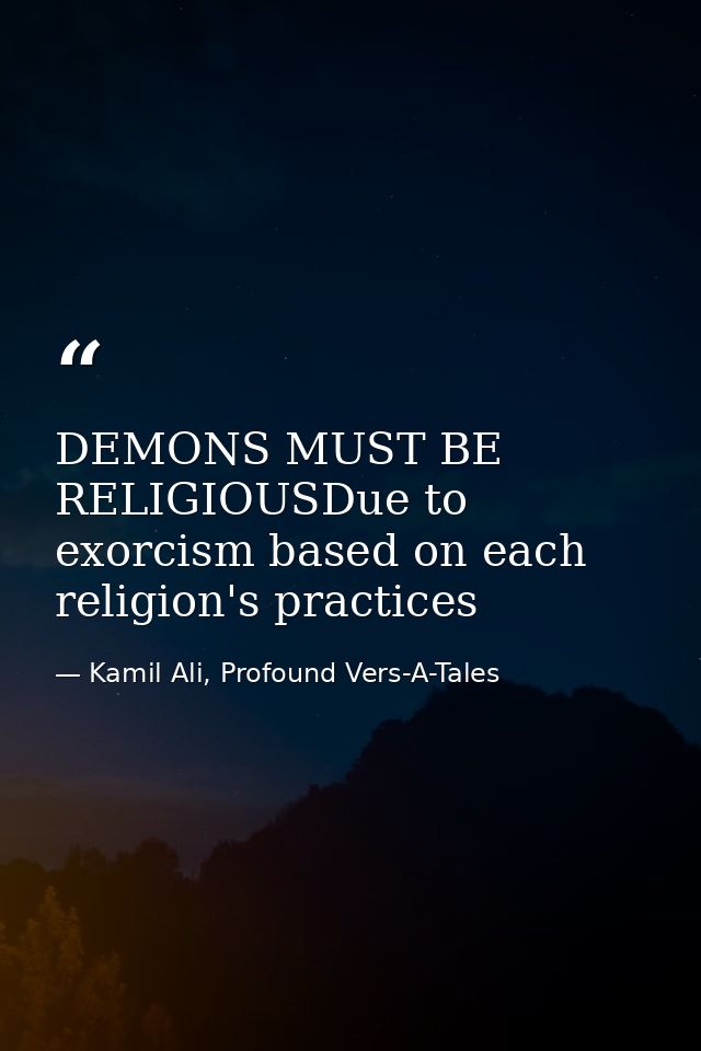DEMONS MUST BE RELIGIOUSDue to exorcism based on each religion's practices — Kamil Ali, Profound Vers-A-Tales