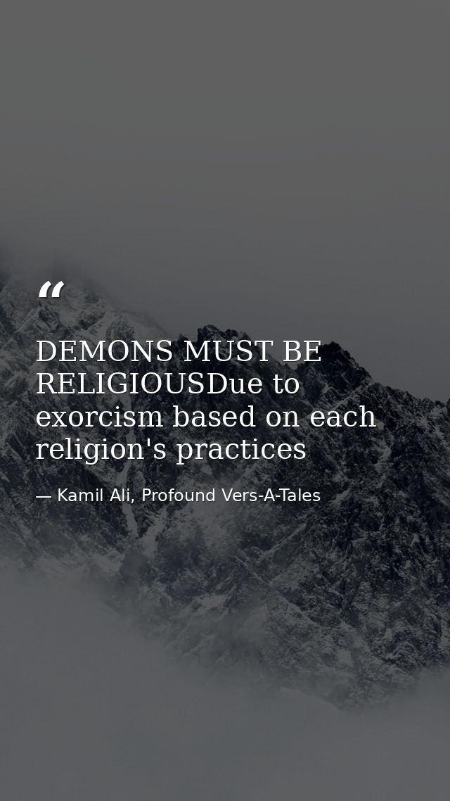 DEMONS MUST BE RELIGIOUSDue to exorcism based on each religion's practices — Kamil Ali, Profound Vers-A-Tales