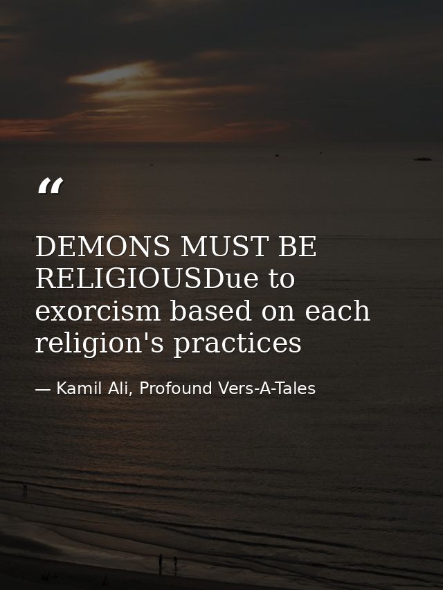 DEMONS MUST BE RELIGIOUSDue to exorcism based on each religion's practices — Kamil Ali, Profound Vers-A-Tales
