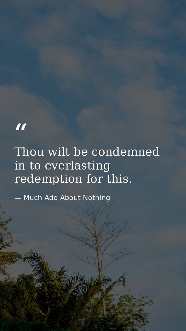 Thou wilt be condemned in to everlasting redemption for this. — Much Ado About Nothing