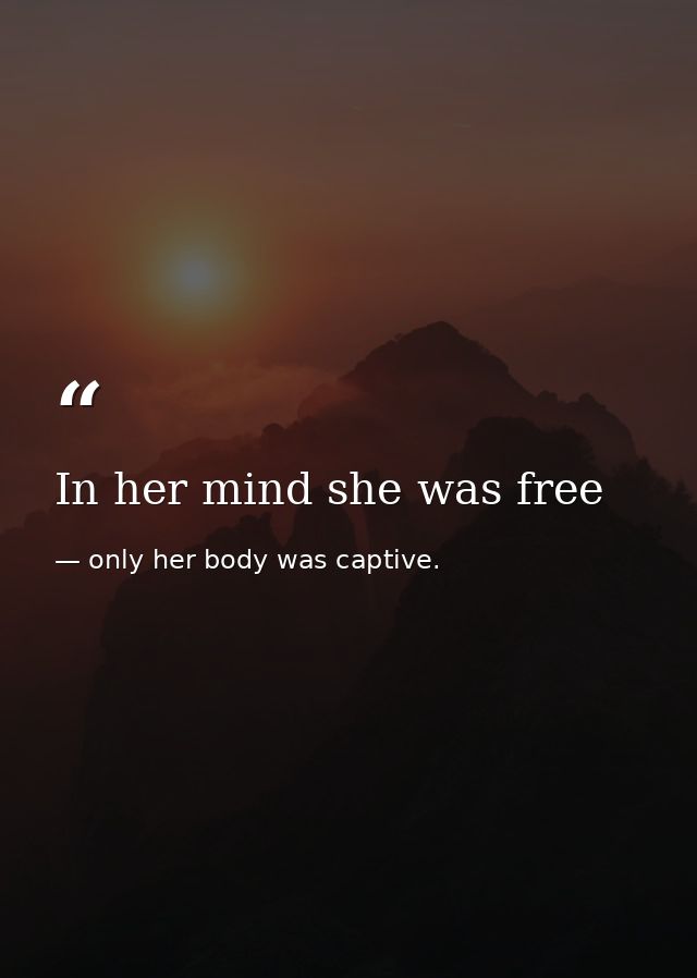 In her mind she was free — only her body was captive.