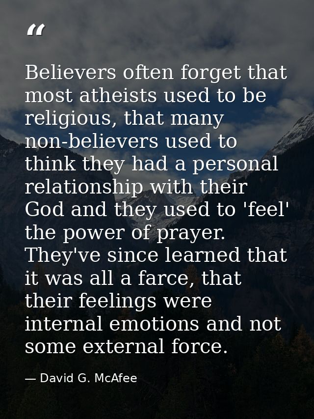 Believers often forget that most atheists used to be religious, that many non-believers used to think they had a persona — David G. McAfee