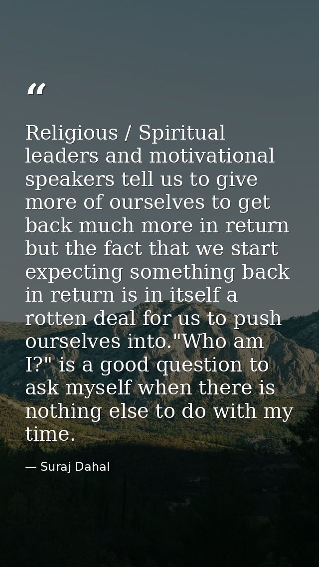 Religious / Spiritual leaders and motivational speakers tell us to give more of ourselves to get back much more in retur — Suraj Dahal
