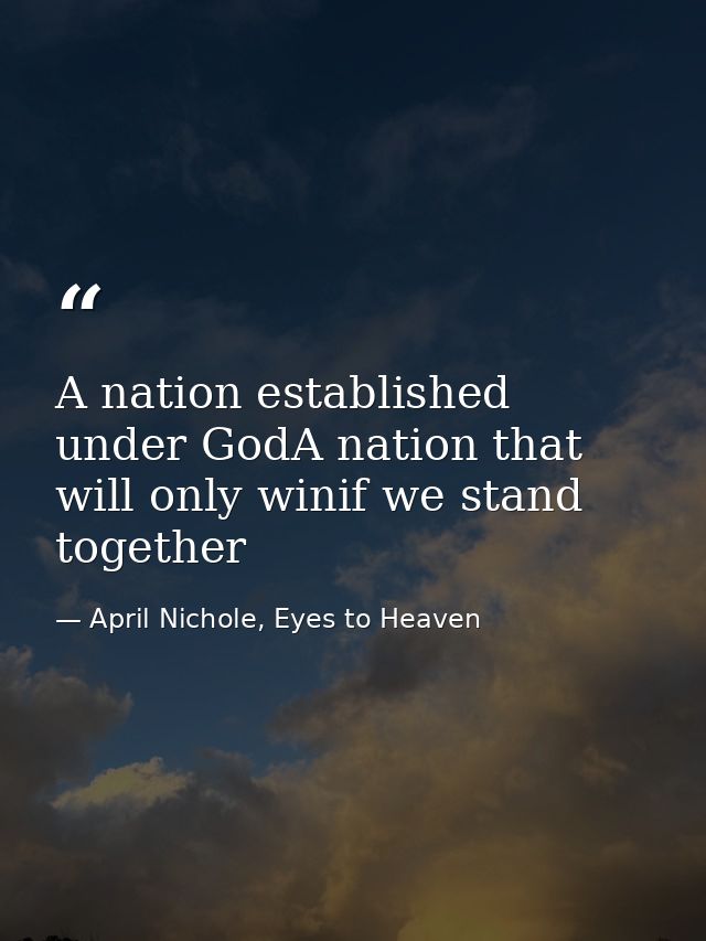 A nation established under GodA nation that will only winif we stand together — April Nichole, Eyes to Heaven