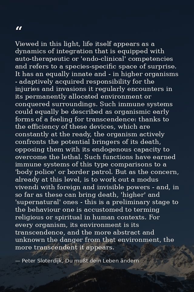 Viewed in this light, life itself appears as a dynamics of integration that is equipped with auto-therapeutic or 'endo-c — Peter Sloterdijk, Du mußt dein Leben ändern