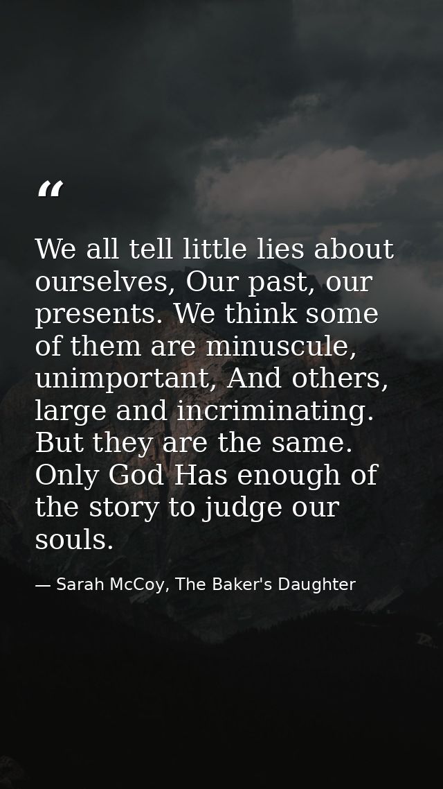 We all tell little lies about ourselves, Our past, our presents. We think some of them are minuscule, unimportant, And o — Sarah McCoy, The Baker's Daughter