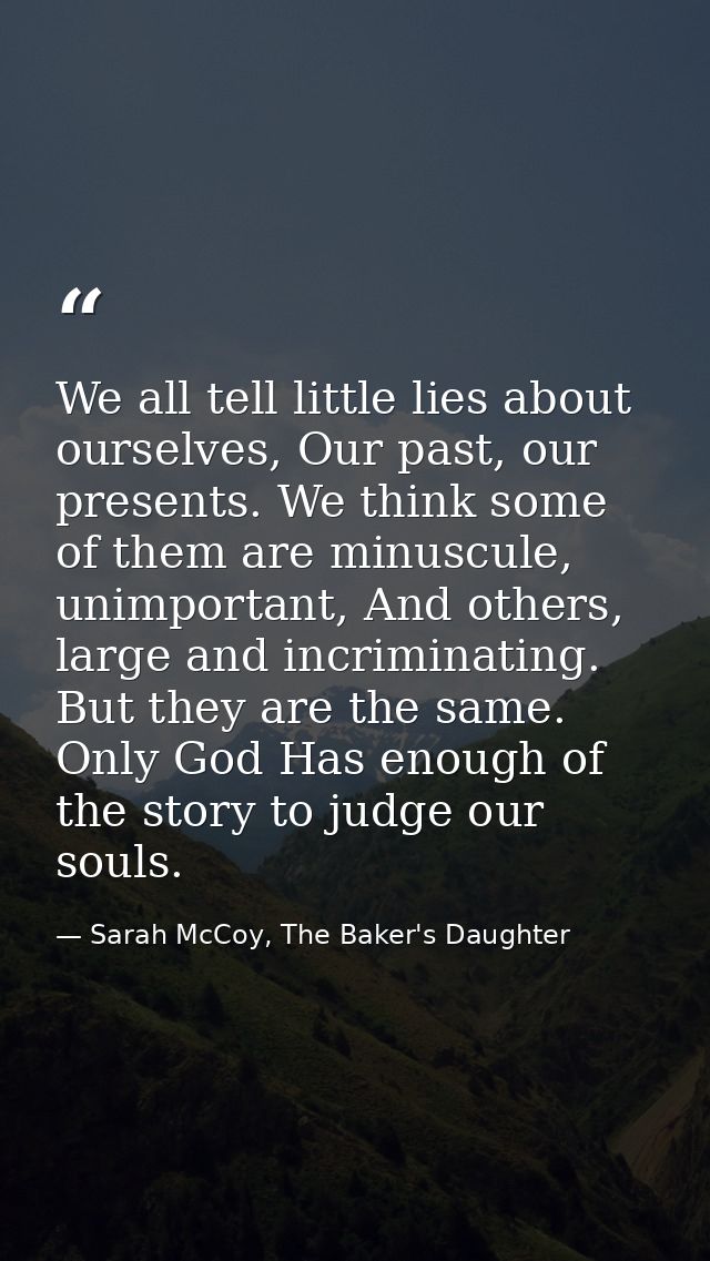 We all tell little lies about ourselves, Our past, our presents. We think some of them are minuscule, unimportant, And o — Sarah McCoy, The Baker's Daughter