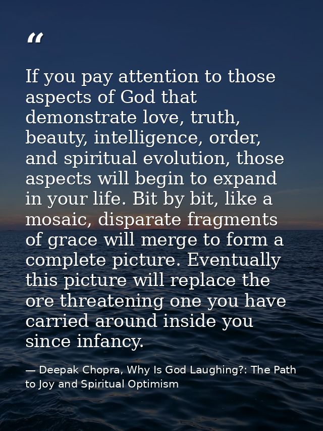 If you pay attention to those aspects of God that demonstrate love, truth, beauty, intelligence, order, and spiritual ev — Deepak Chopra, Why Is God Laughing?: The Path to Joy and Spiritual Optimism