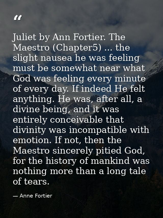 Juliet by Ann Fortier. The Maestro (Chapter5) ... the slight nausea he was feeling must be somewhat near what God was fe — Anne Fortier
