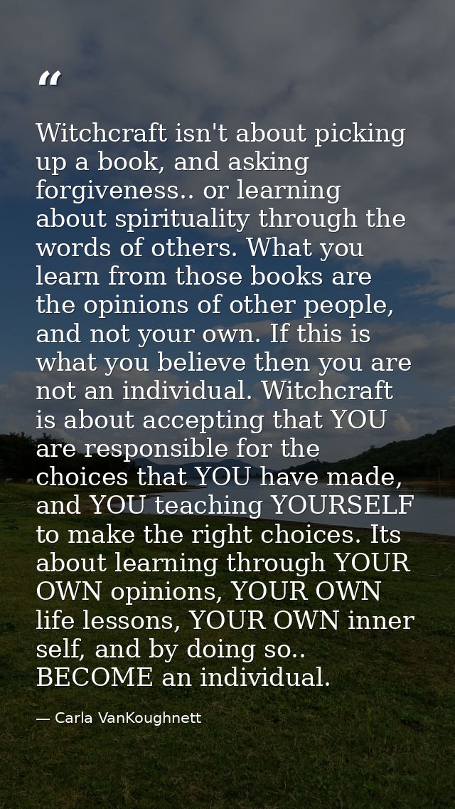 Witchcraft isn't about picking up a book, and asking forgiveness.. or learning about spirituality through the words of o — Carla VanKoughnett