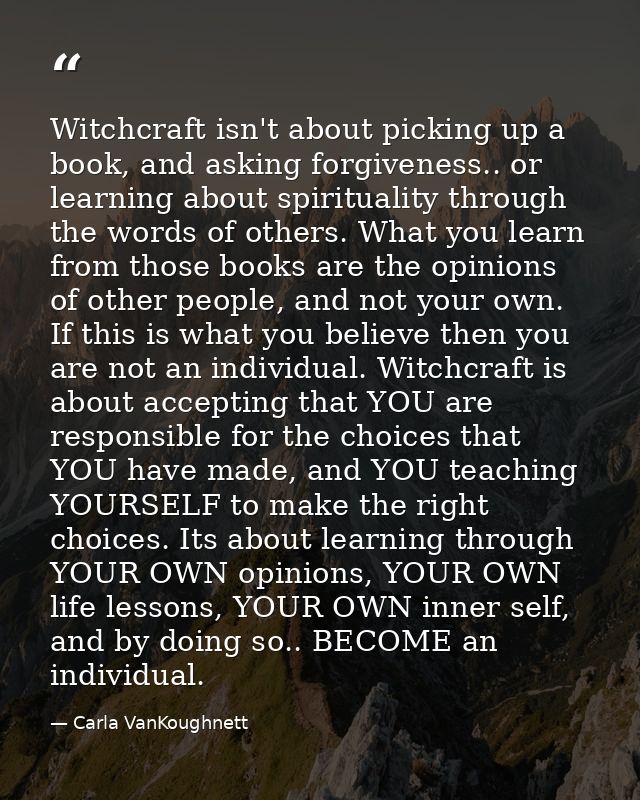 Witchcraft isn't about picking up a book, and asking forgiveness.. or learning about spirituality through the words of o — Carla VanKoughnett