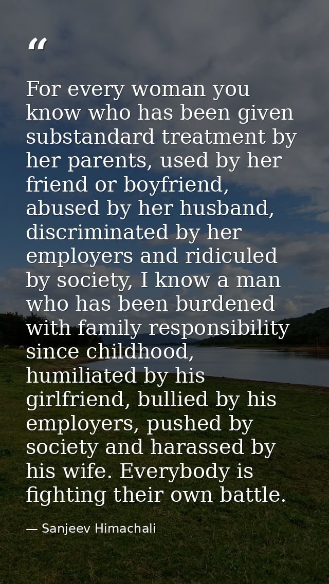 For every woman you know who has been given substandard treatment by her parents, used by her friend or boyfriend, abuse — Sanjeev Himachali