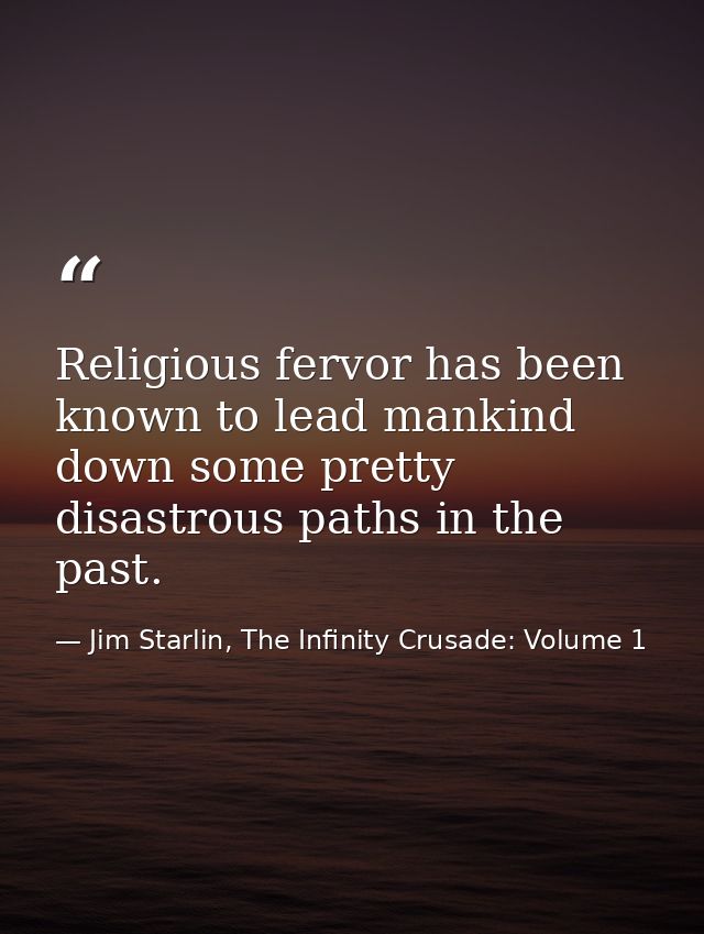 Religious fervor has been known to lead mankind down some pretty disastrous paths in the past. — Jim Starlin, The Infinity Crusade: Volume 1