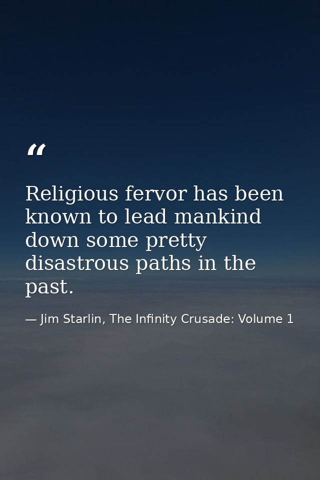 Religious fervor has been known to lead mankind down some pretty disastrous paths in the past. — Jim Starlin, The Infinity Crusade: Volume 1
