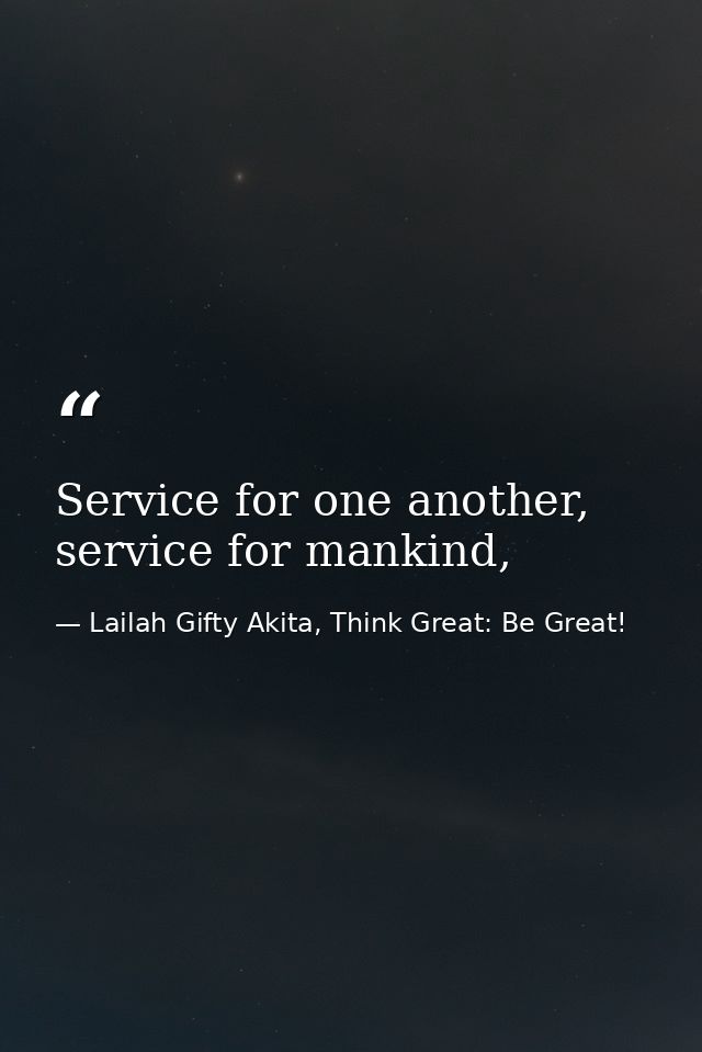 Service for one another, service for mankind, — Lailah Gifty Akita, Think Great: Be Great!