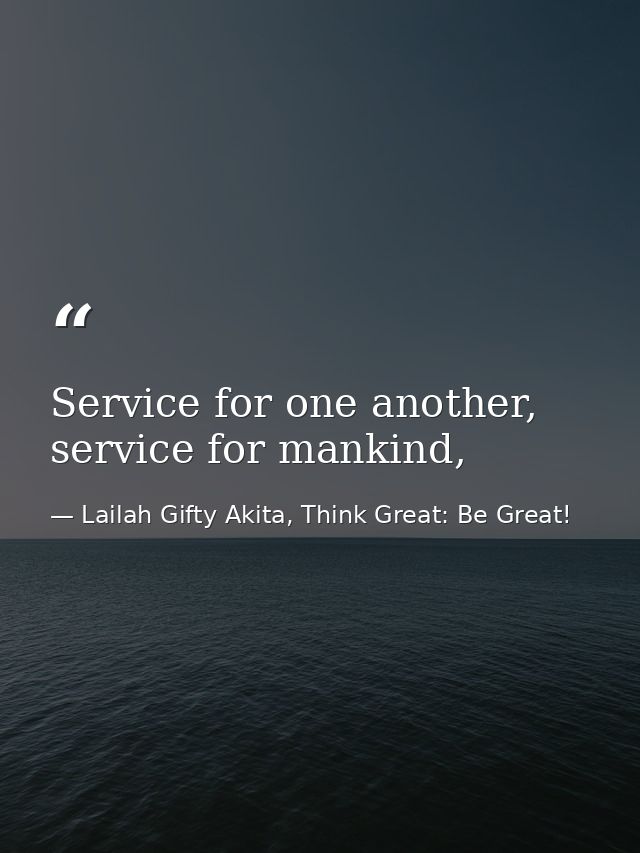 Service for one another, service for mankind, — Lailah Gifty Akita, Think Great: Be Great!