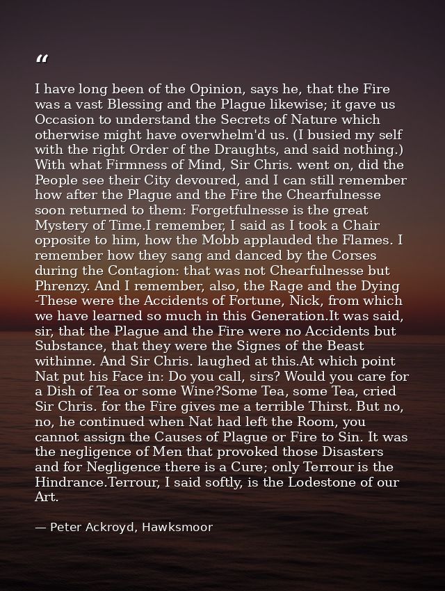 I have long been of the Opinion, says he, that the Fire was a vast Blessing and the Plague likewise; it gave us Occasion — Peter Ackroyd, Hawksmoor
