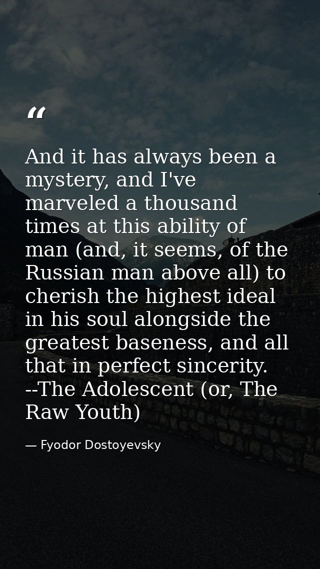 And it has always been a mystery, and I've marveled a thousand times at this ability of man (and, it seems, of the Russi — Fyodor Dostoyevsky