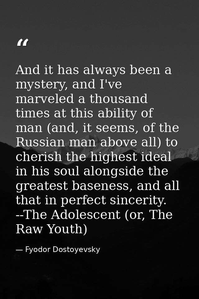 And it has always been a mystery, and I've marveled a thousand times at this ability of man (and, it seems, of the Russi — Fyodor Dostoyevsky