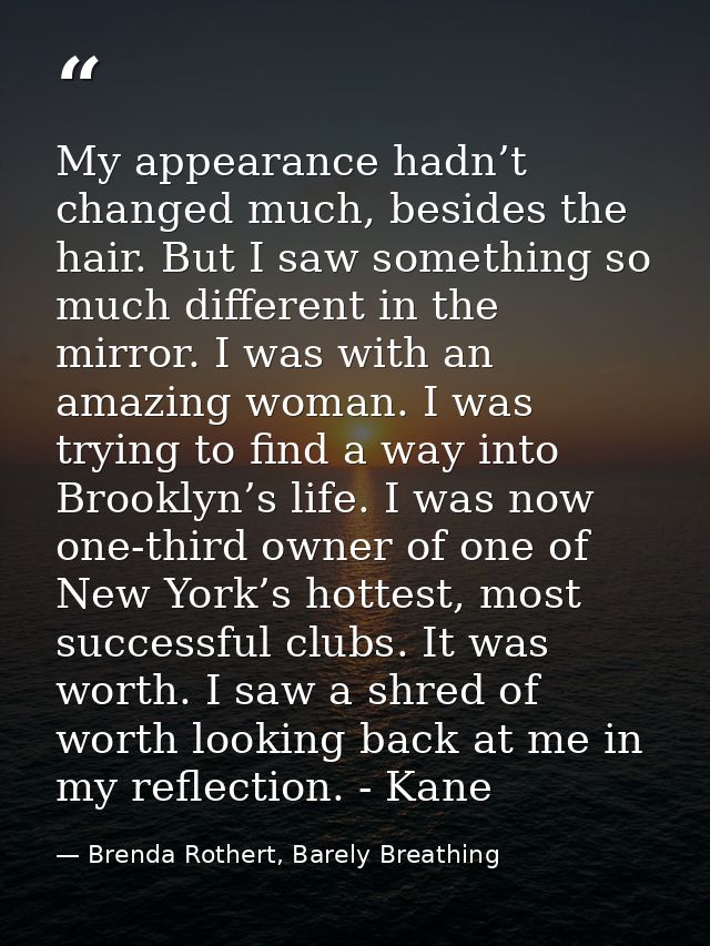 My appearance hadn’t changed much, besides the hair. But I saw something so much different in the mirror. I was with an  — Brenda Rothert, Barely Breathing
