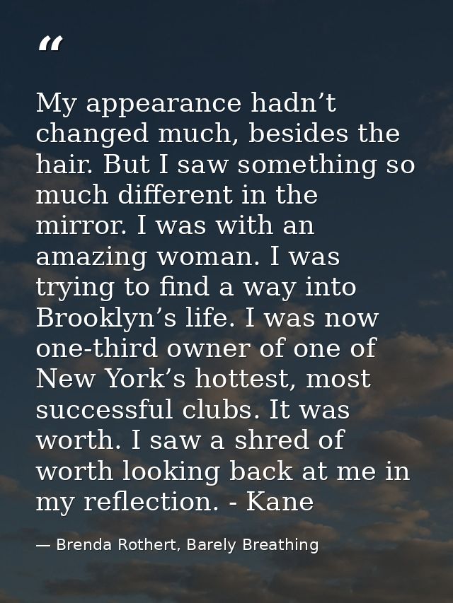 My appearance hadn’t changed much, besides the hair. But I saw something so much different in the mirror. I was with an  — Brenda Rothert, Barely Breathing